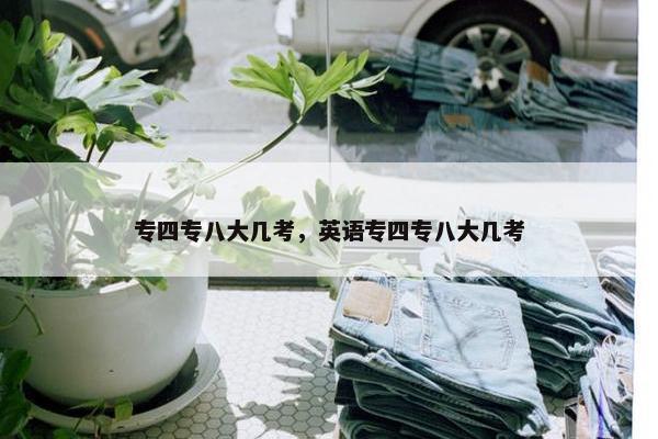 专四专八大几考，英语专四专八大几考