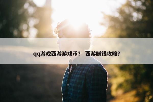 qq游戏西游游戏币？ 西游赚钱攻略？