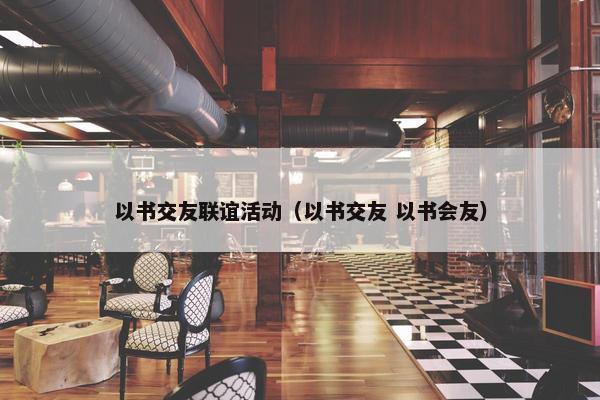 以书交友联谊活动（以书交友 以书会友）
