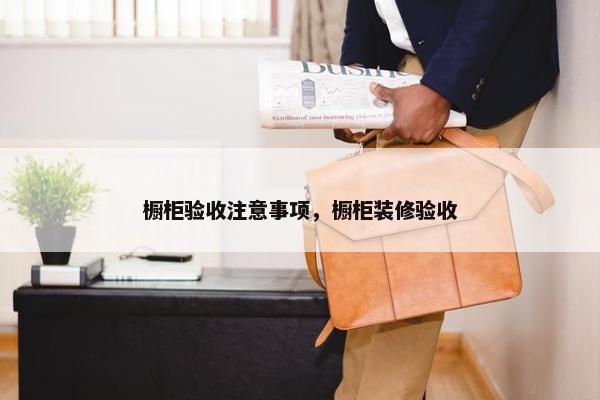 橱柜验收注意事项，橱柜装修验收