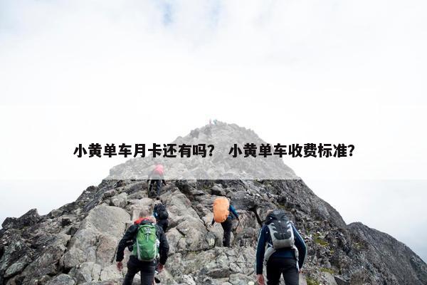 小黄单车月卡还有吗？ 小黄单车收费标准？
