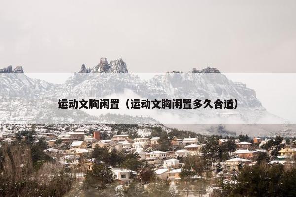 运动文胸闲置（运动文胸闲置多久合适）