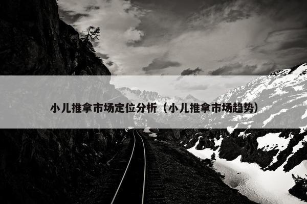 小儿推拿市场定位分析（小儿推拿市场趋势）