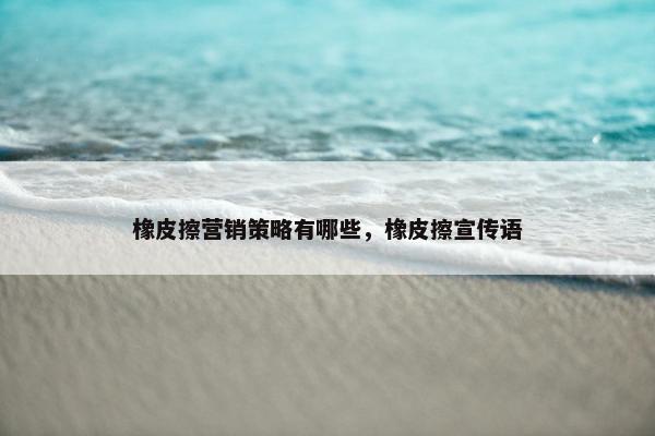 橡皮擦营销策略有哪些，橡皮擦宣传语