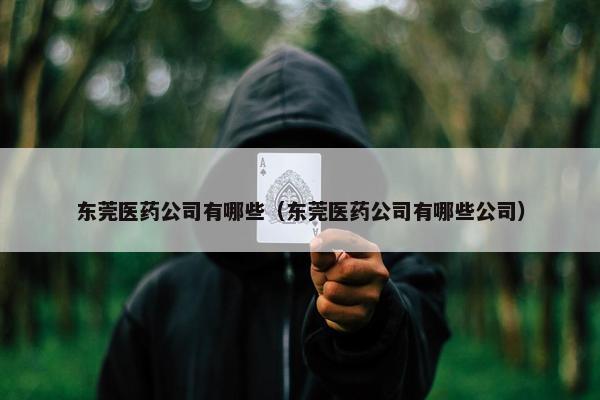 东莞医药公司有哪些（东莞医药公司有哪些公司）