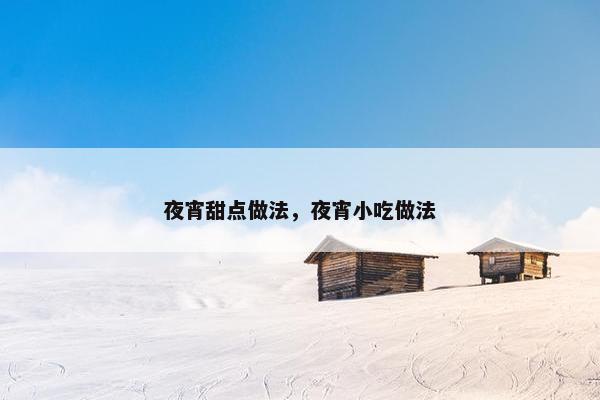 夜宵甜点做法，夜宵小吃做法
