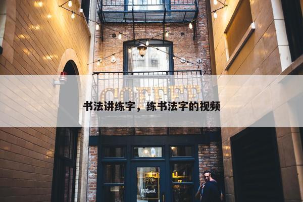 书法讲练字，练书法字的视频
