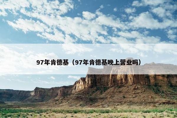 97年肯德基（97年肯德基晚上营业吗）