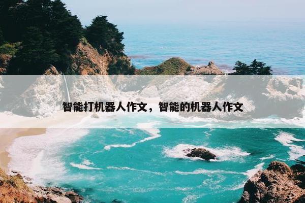 智能打机器人作文，智能的机器人作文