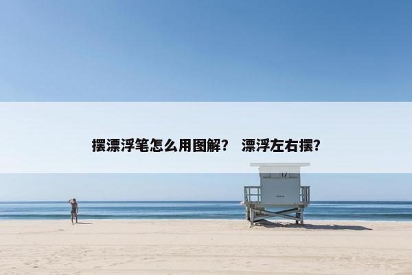 摆漂浮笔怎么用图解？ 漂浮左右摆？