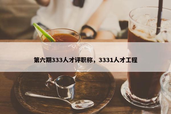 第六期333人才评职称，3331人才工程
