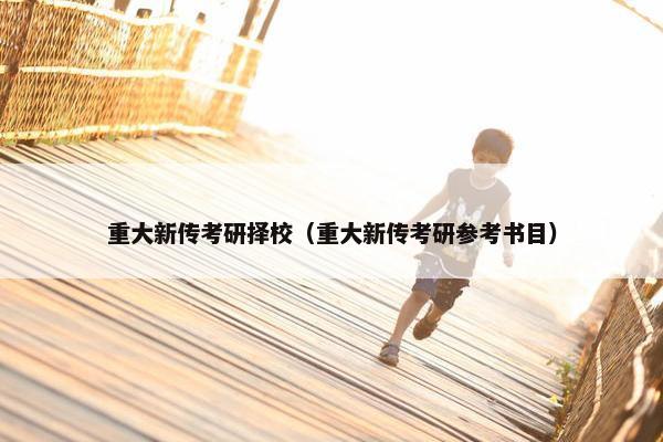 重大新传考研择校（重大新传考研参考书目）
