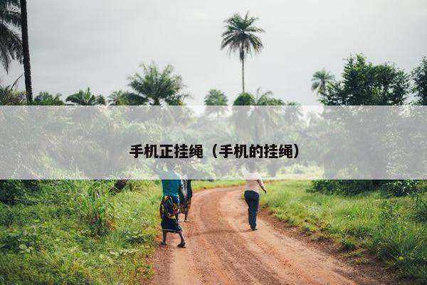 手机正挂绳（手机的挂绳）