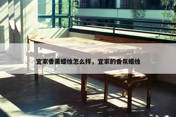 宜家香薰蜡烛怎么样，宜家的香氛蜡烛