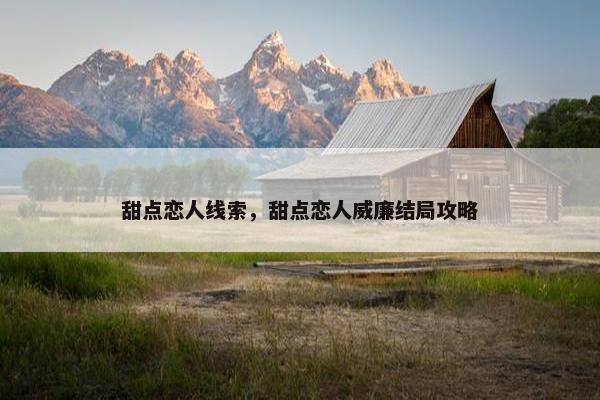 甜点恋人线索，甜点恋人威廉结局攻略