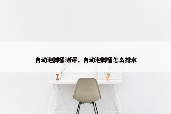 自动泡脚桶测评，自动泡脚桶怎么排水