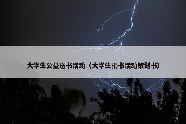 大学生公益送书活动（大学生捐书活动策划书）