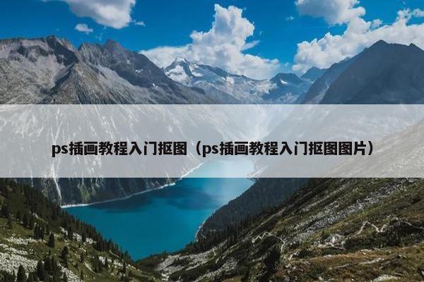 ps插画教程入门抠图（ps插画教程入门抠图图片）