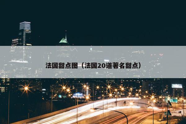 法国甜点图（法国20道著名甜点）