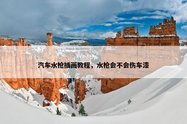 汽车水枪插画教程，水枪会不会伤车漆