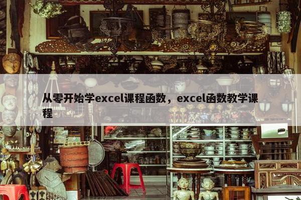 从零开始学excel课程函数，excel函数教学课程