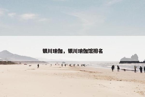 银川瑜伽，银川瑜伽馆排名