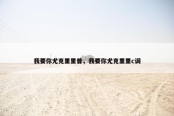 我要你尤克里里普，我要你尤克里里c调