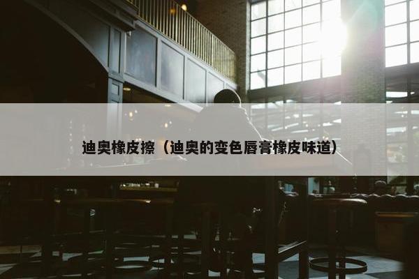 迪奥橡皮擦（迪奥的变色唇膏橡皮味道）