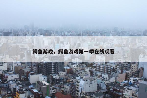 鳄鱼游戏，鳄鱼游戏第一季在线观看