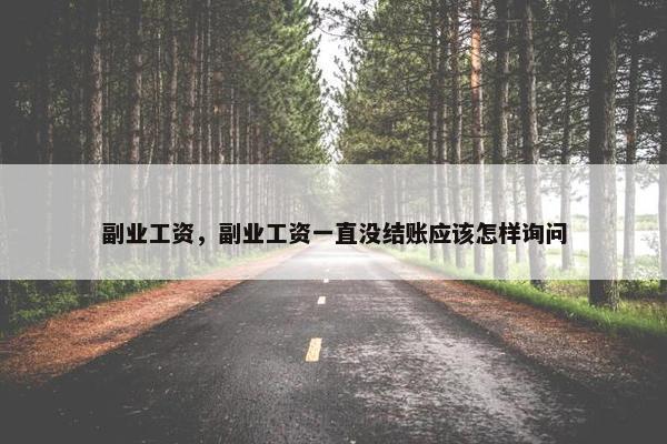 副业工资，副业工资一直没结账应该怎样询问