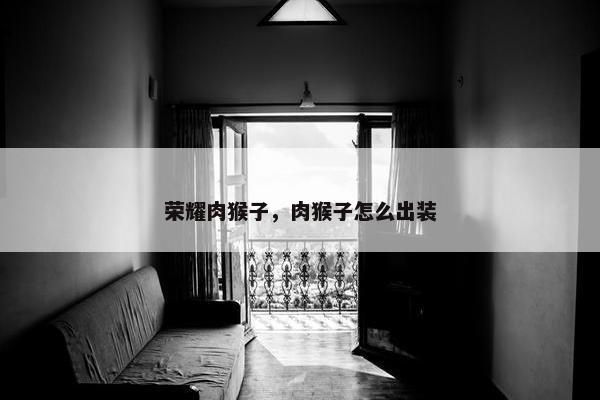 荣耀肉猴子，肉猴子怎么出装