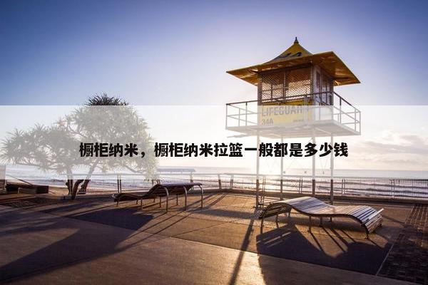 橱柜纳米，橱柜纳米拉篮一般都是多少钱