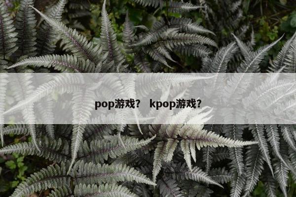 pop游戏？ kpop游戏？