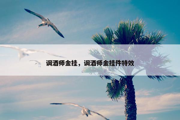 调酒师金挂，调酒师金挂件特效