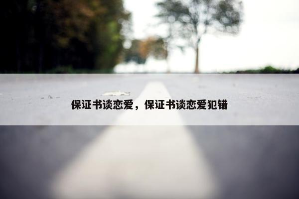 保证书谈恋爱，保证书谈恋爱犯错