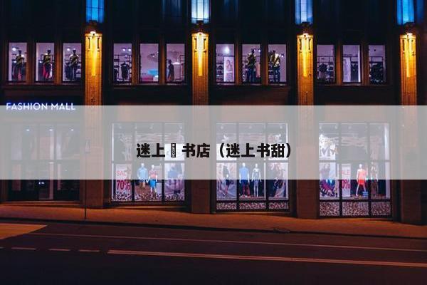 迷上覔书店（迷上书甜）