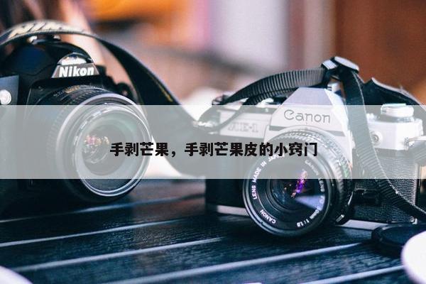 手剥芒果，手剥芒果皮的小窍门