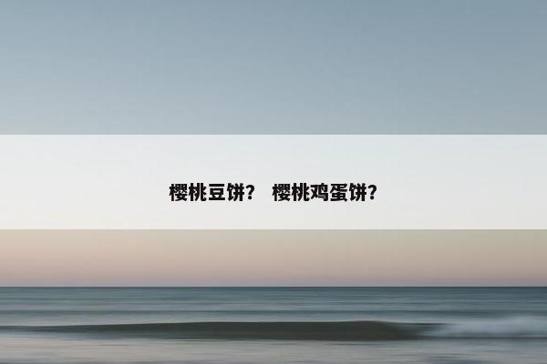 樱桃豆饼？ 樱桃鸡蛋饼？