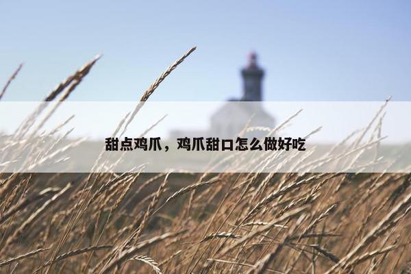 甜点鸡爪，鸡爪甜口怎么做好吃