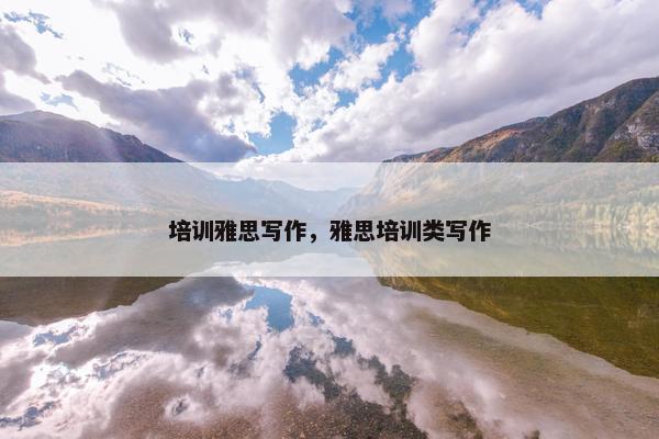 培训雅思写作，雅思培训类写作