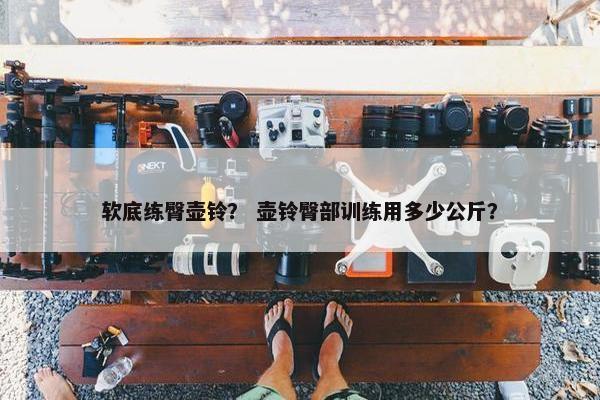 软底练臀壶铃？ 壶铃臀部训练用多少公斤？