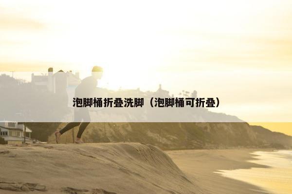 泡脚桶折叠洗脚（泡脚桶可折叠）