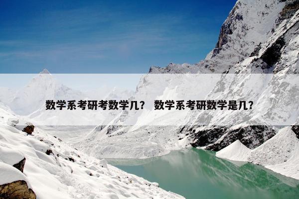 数学系考研考数学几？ 数学系考研数学是几？