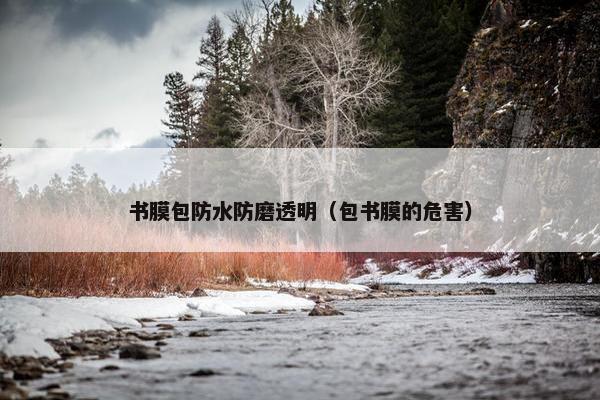 书膜包防水防磨透明（包书膜的危害）