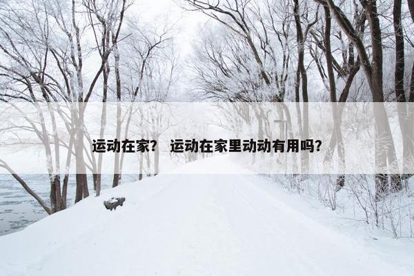 运动在家？ 运动在家里动动有用吗？