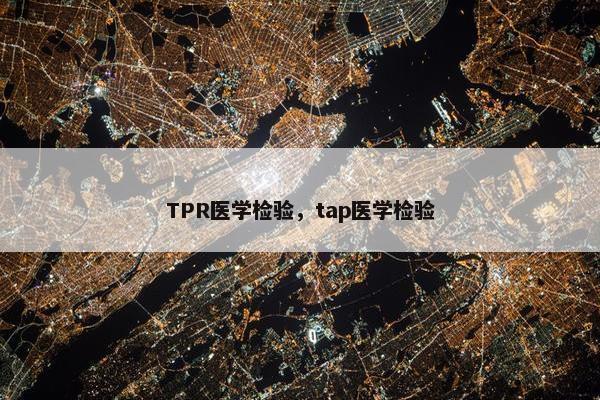 TPR医学检验，tap医学检验