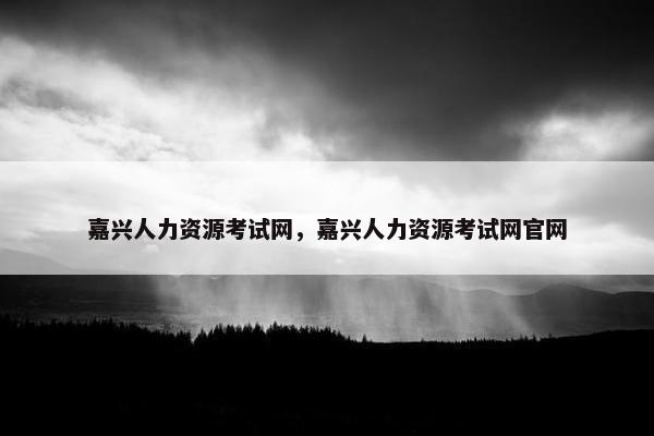 嘉兴人力资源考试网，嘉兴人力资源考试网官网