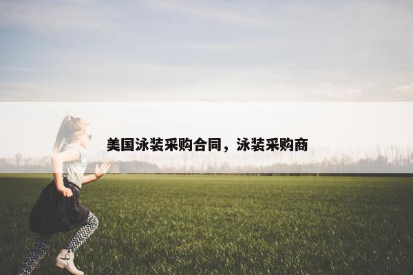 美国泳装采购合同，泳装采购商
