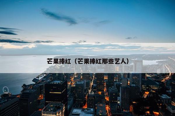 芒果捧红（芒果捧红那些艺人）