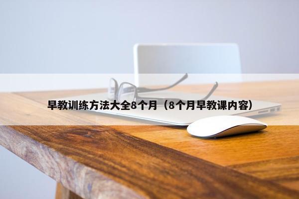 早教训练方法大全8个月（8个月早教课内容）